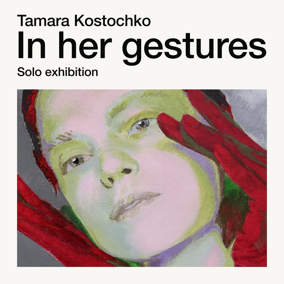 In Her Gestures: A Solo Exhibition by Tamara Kostochko